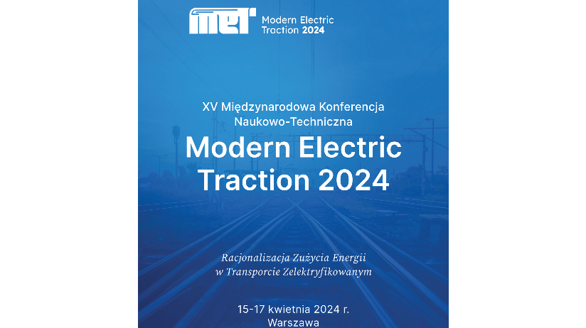 XV Międzynarodowa Konferencja Naukowo-Techniczna Modern Electric Traction MET 2024. Racjonalizacja Zużycia Energii w Transporcie Zelektryfikowanym